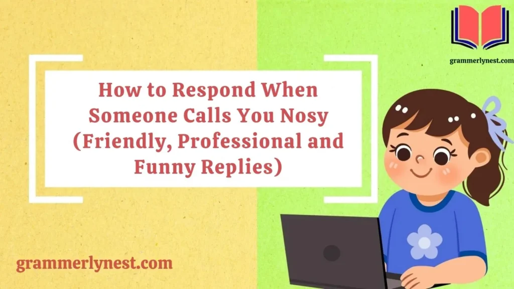 How to Respond When Someone Calls You Nosy (Friendly, Professional and Funny Replies)