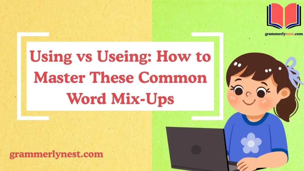 Using vs Useing: How to Master These Common Word Mix-Ups