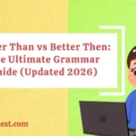 Better Than vs Better Then: The Ultimate Grammar Guide (Updated 2026)