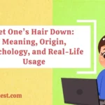 Let One’s Hair Down: Meaning, Origin, Psychology, and Real-Life Usage