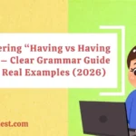Mastering “Having vs Having Had” – Clear Grammar Guide with Real Examples (2026)