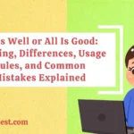 All Is Well or All Is Good: Meaning, Differences, Usage Rules, and Common Mistakes Explained