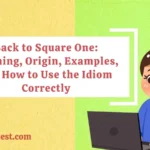 Back to Square One: Meaning, Origin, Examples, and How to Use the Idiom Correctly