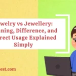 Jewelry vs Jewellery: Meaning, Difference, and Correct Usage Explained Simply