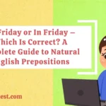 On Friday or In Friday – Which Is Correct? A Complete Guide to Natural English Prepositions
