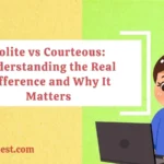 Polite vs Courteous: Understanding the Real Difference and Why It Matters
