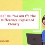 “So Do I” vs. “So Am I”: The Real Difference Explained Clearly