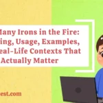 Too Many Irons in the Fire: Meaning, Usage, Examples, and Real-Life Contexts That Actually Matter