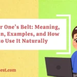 Under One’s Belt: Meaning, Origin, Examples, and How to Use It Naturally