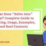 What Does “Delve Into” Mean? Complete Guide to Meaning, Usage, Examples, and Real Contexts