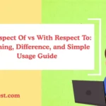 In Respect Of vs With Respect To: Meaning, Difference, and Simple Usage Guide