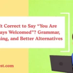 Is It Correct to Say “You Are Always Welcomed”? Grammar, Meaning, and Better Alternatives