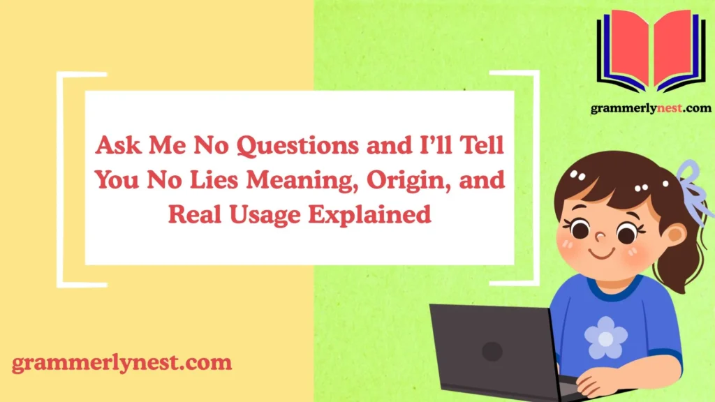 Ask Me No Questions and I’ll Tell You No Lies Meaning, Origin, and Real Usage Explained
