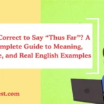 Is It Correct to Say “Thus Far”? A Complete Guide to Meaning, Usage, and Real English Examples