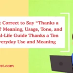 Is It Correct to Say “Thanks a Ton”? Meaning, Usage, Tone, and Real-Life Guide Thanks a Ton Everyday Use and Meaning