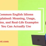 Common English Idioms Explained: Meaning, Usage, Origins, and Real-Life Examples You Can Actually Use