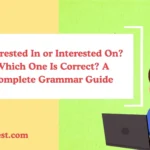 Interested In or Interested On? Which One Is Correct? A Complete Grammar Guide