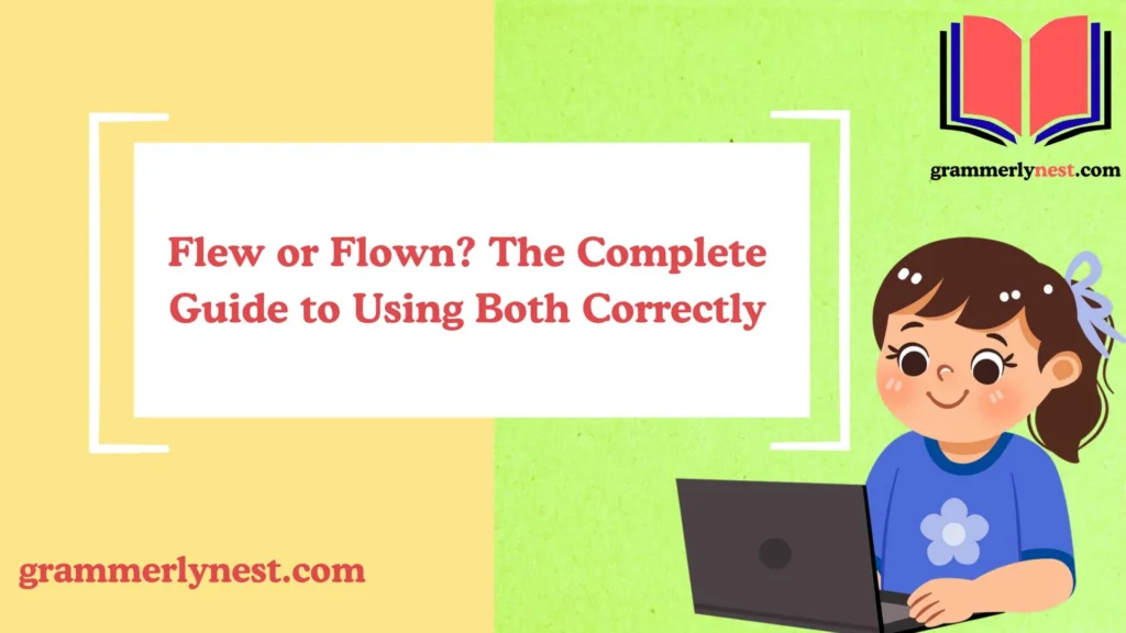 Flew or Flown? The Complete Guide to Using Both Correctly