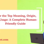 Over the Top Meaning, Origin, and Usage: A Complete Human-Friendly Guide