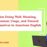 I Am Doing Well: Meaning, Grammar, Usage, and Natural Alternatives in American English