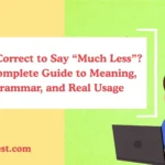 Is It Correct to Say “Much Less”? A Complete Guide to Meaning, Grammar, and Real Usage