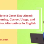Have a Great Day Ahead: Meaning, Correct Usage, and Better Alternatives in English