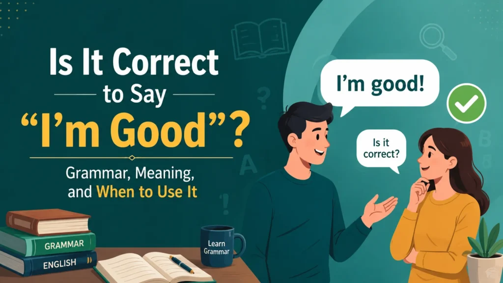 Is It Correct to Say "I'm Good"? Grammar, Meaning, and When to Use It